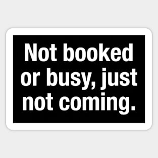 Not Booked Or Busy, Just Not Coming Sticker